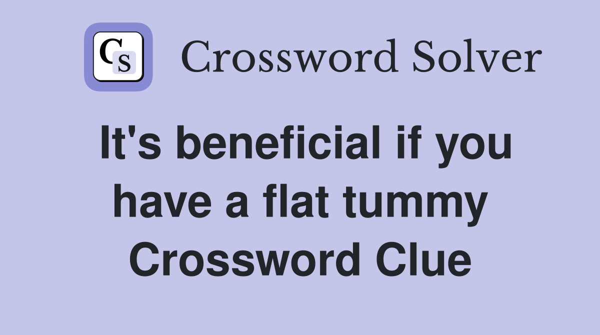 It's beneficial if you have a flat tummy Crossword Clue