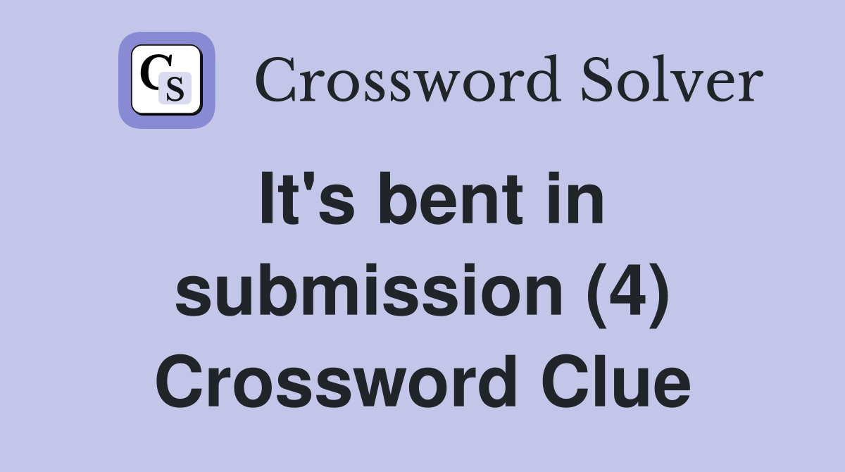It's bent in submission (4) Crossword Clue