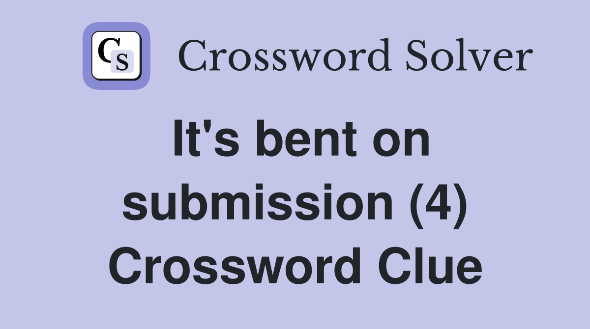 It's bent on submission (4) Crossword Clue