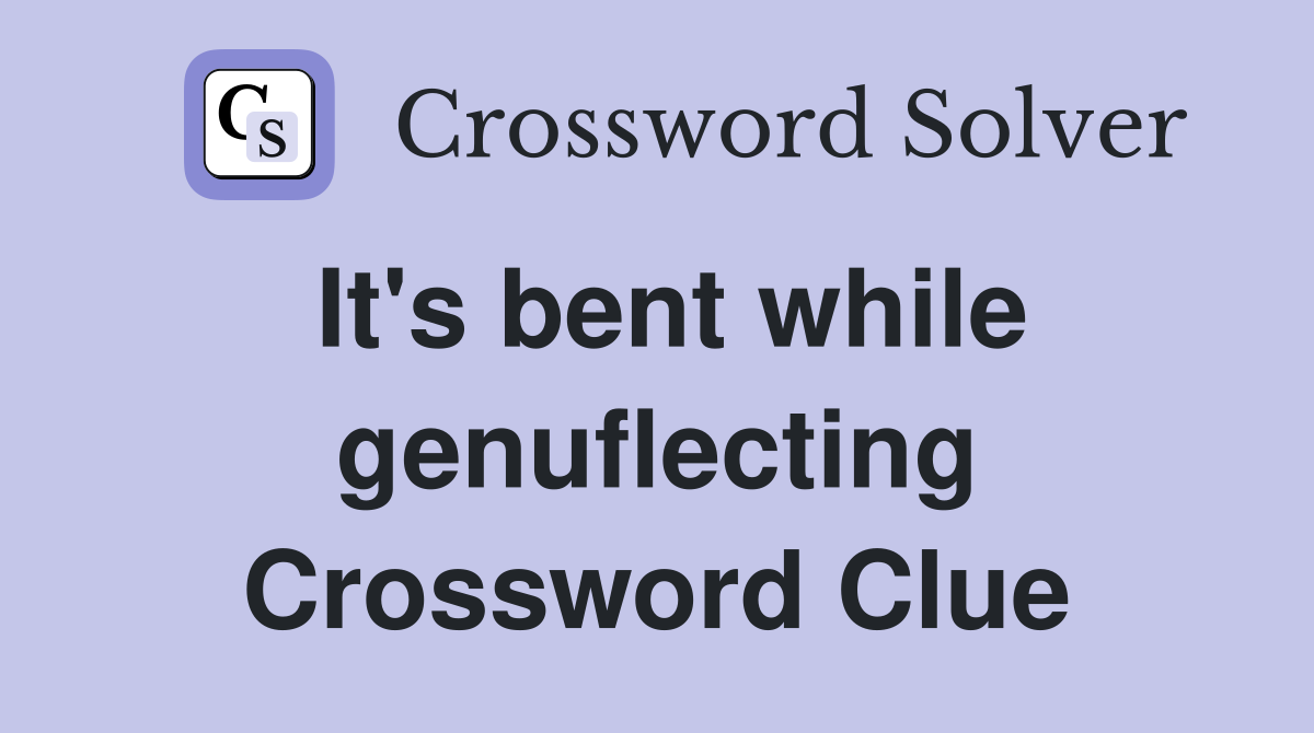 It's bent while genuflecting Crossword Clue