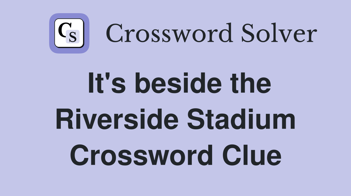 It's beside the Riverside Stadium Crossword Clue