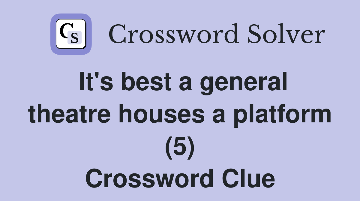 It's best a general theatre houses a platform (5) Crossword Clue