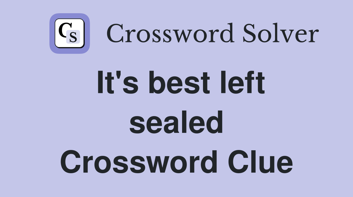 It's best left sealed Crossword Clue