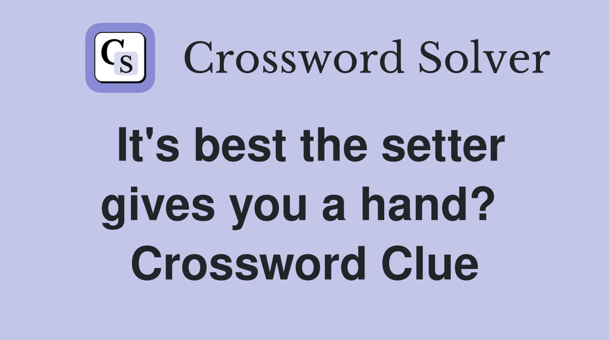 It's best the setter gives you a hand?  Crossword Clue