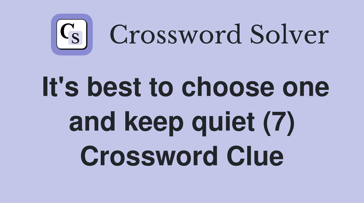 It's best to choose one and keep quiet (7) Crossword Clue