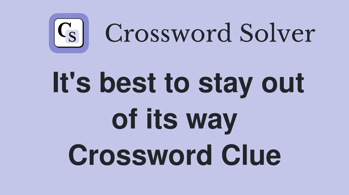 It's best to stay out of its way Crossword Clue