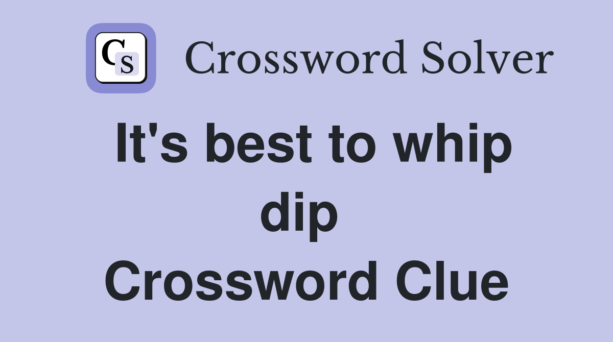It's best to whip dip  Crossword Clue