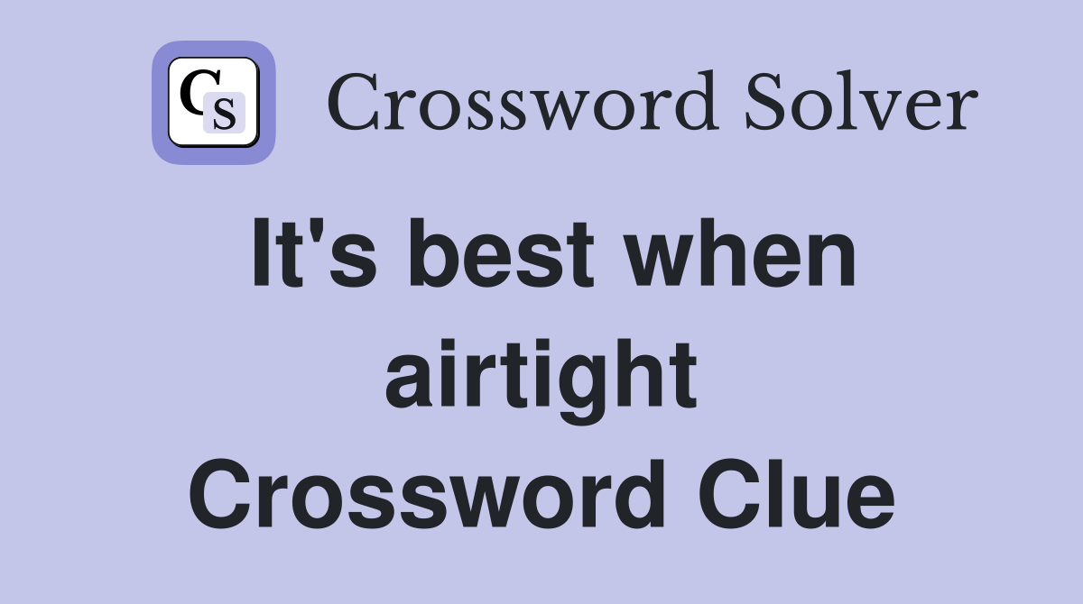 It's best when airtight Crossword Clue
