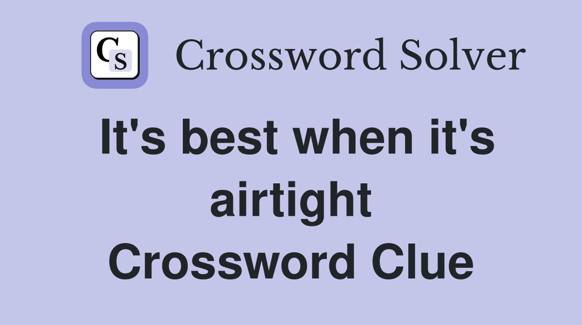 It's best when it's airtight Crossword Clue