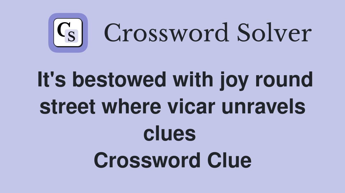 It's bestowed with joy round street where vicar unravels clues  Crossword Clue