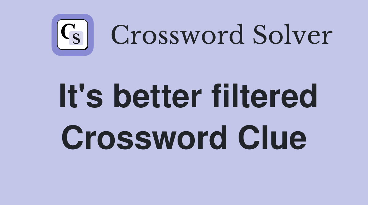 It's better filtered Crossword Clue