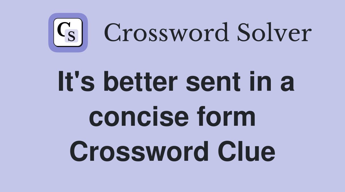 It's better sent in a concise form Crossword Clue