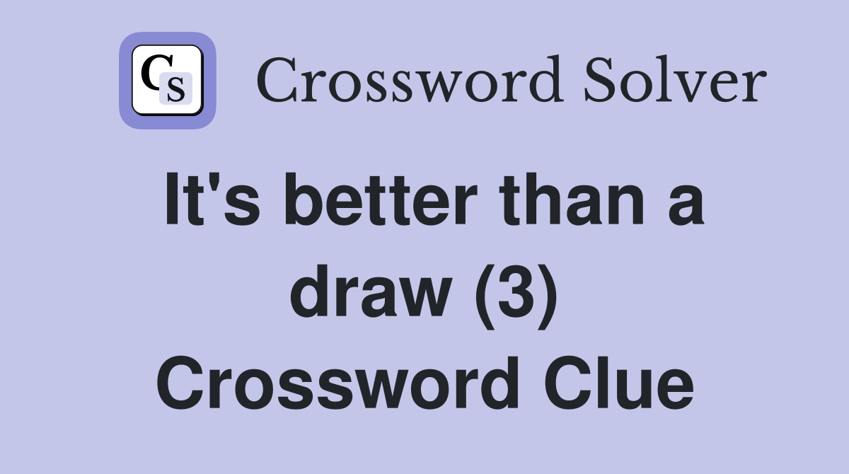 It's better than a draw (3) Crossword Clue