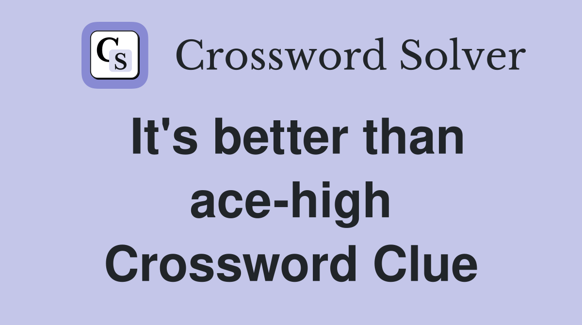 It's better than ace-high Crossword Clue