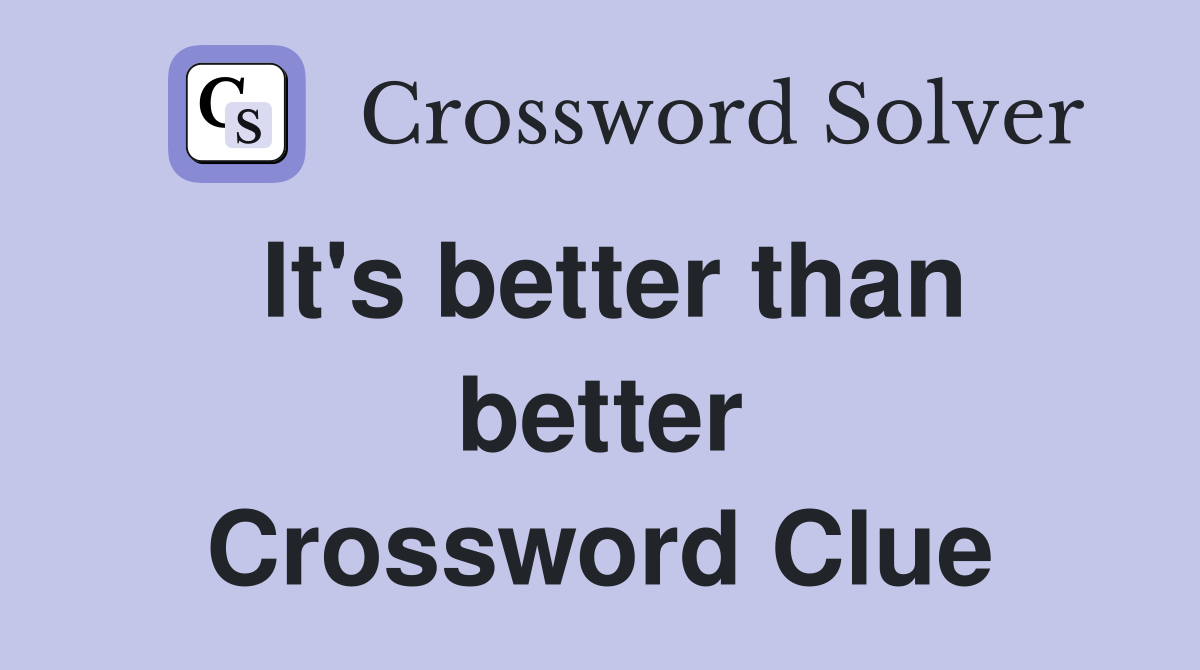 It's better than better Crossword Clue