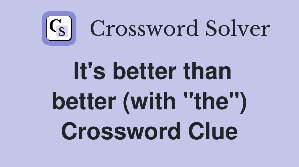 It's better than better (with "the") Crossword Clue