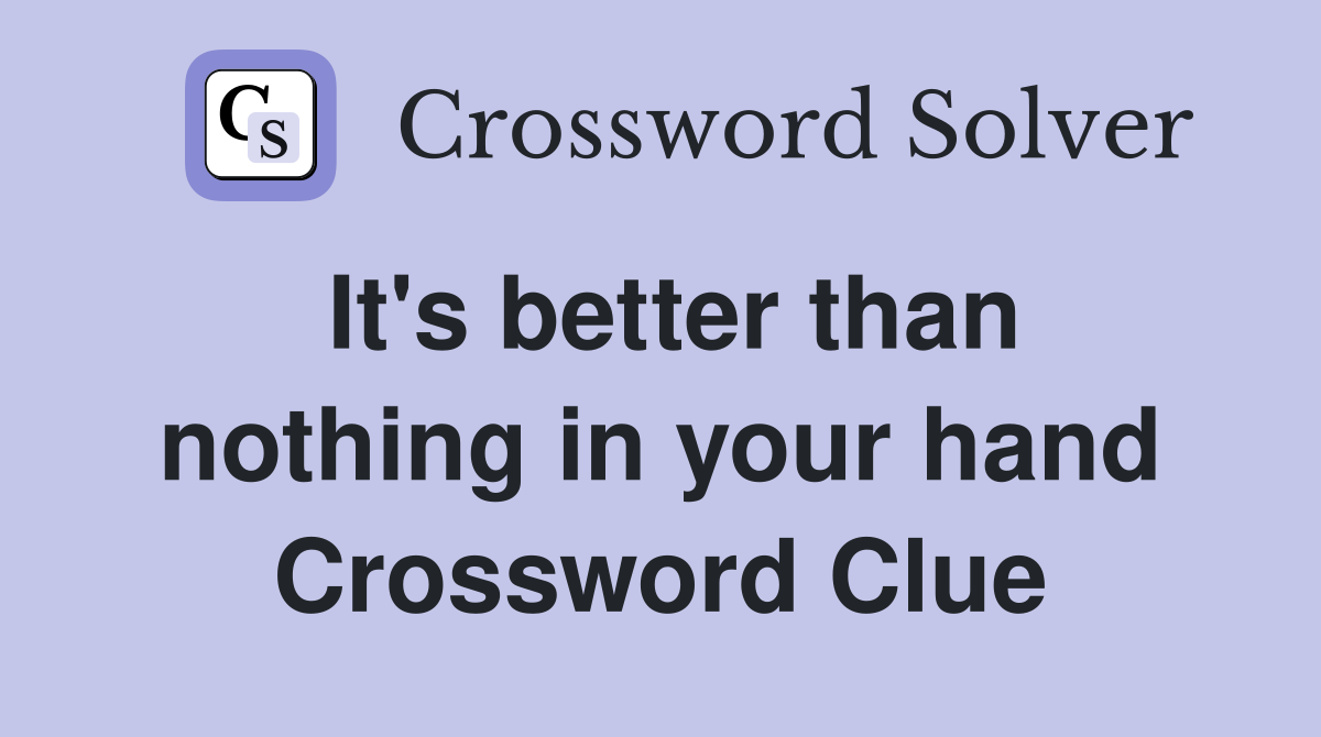 It's better than nothing in your hand Crossword Clue