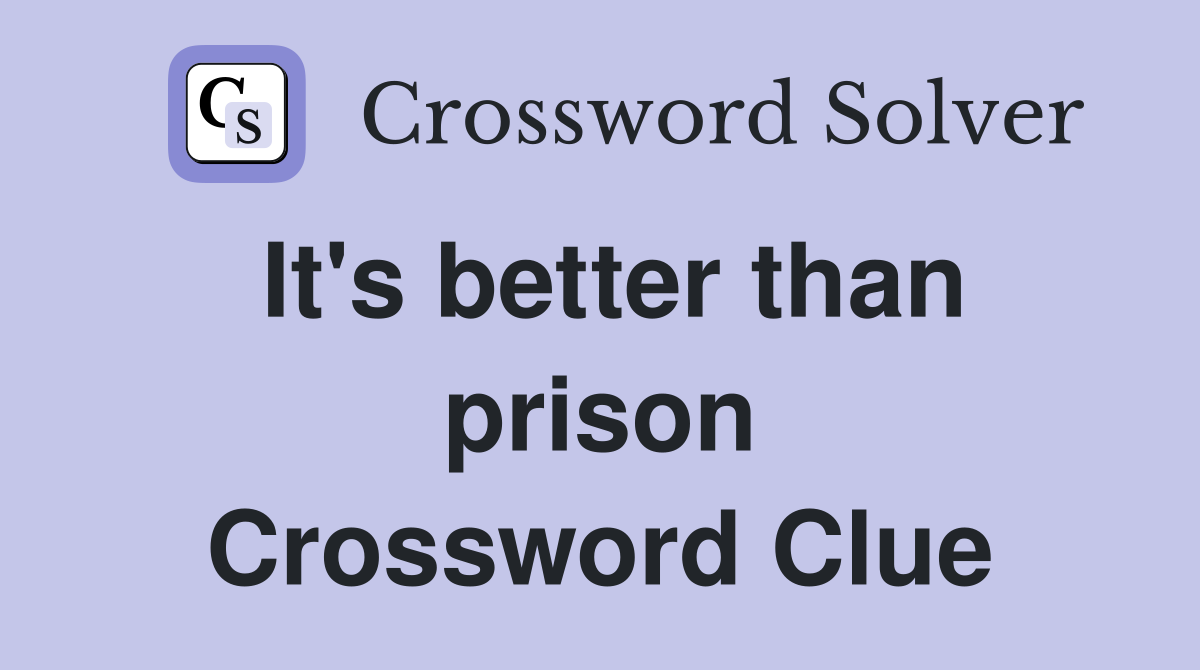 It's better than prison Crossword Clue