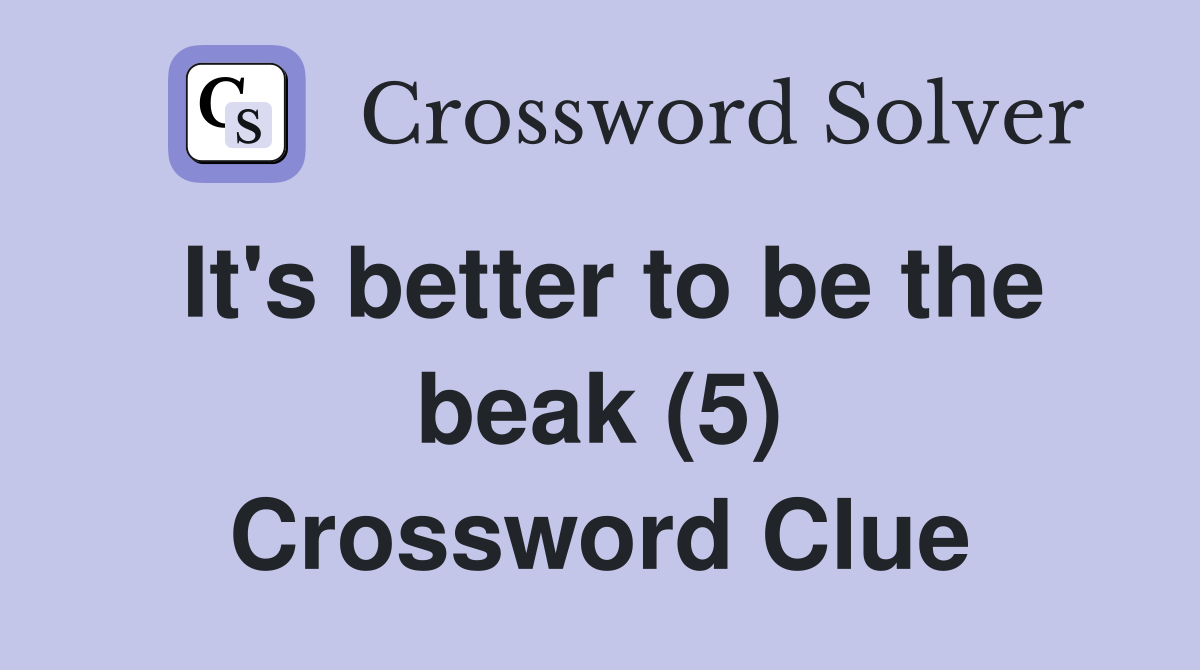 It's better to be the beak (5) Crossword Clue