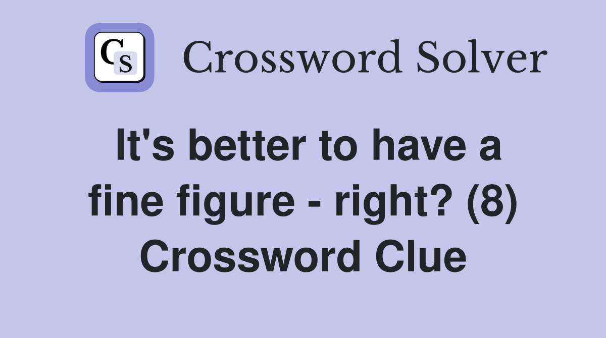 It's better to have a fine figure - right? (8) Crossword Clue