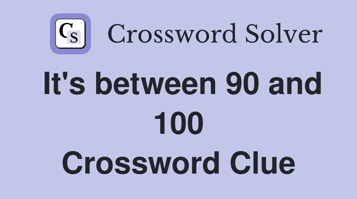It's between 90 and 100 Crossword Clue