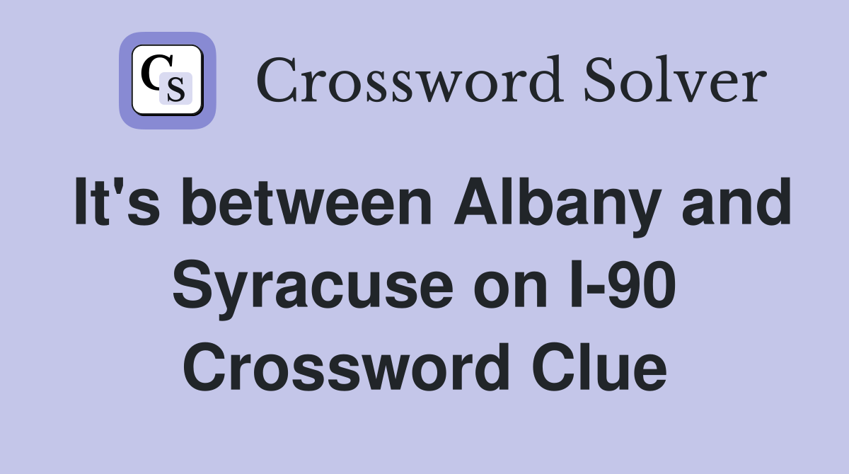 It's between Albany and Syracuse on I-90 Crossword Clue