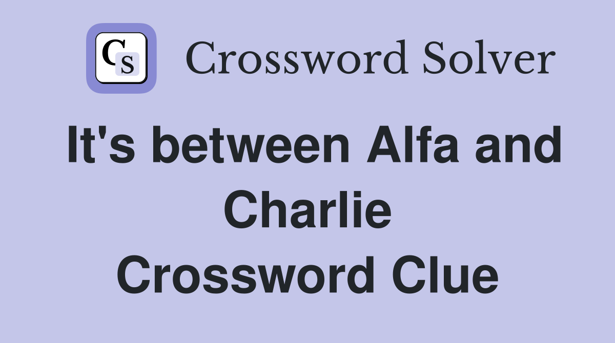 It's between Alfa and Charlie Crossword Clue
