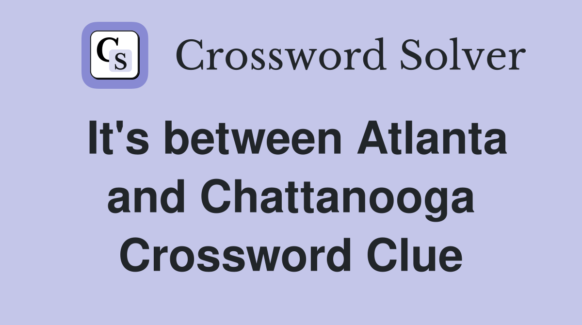 It's between Atlanta and Chattanooga Crossword Clue