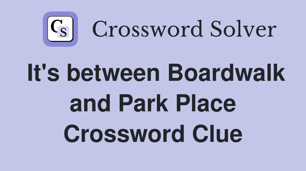It's between Boardwalk and Park Place Crossword Clue