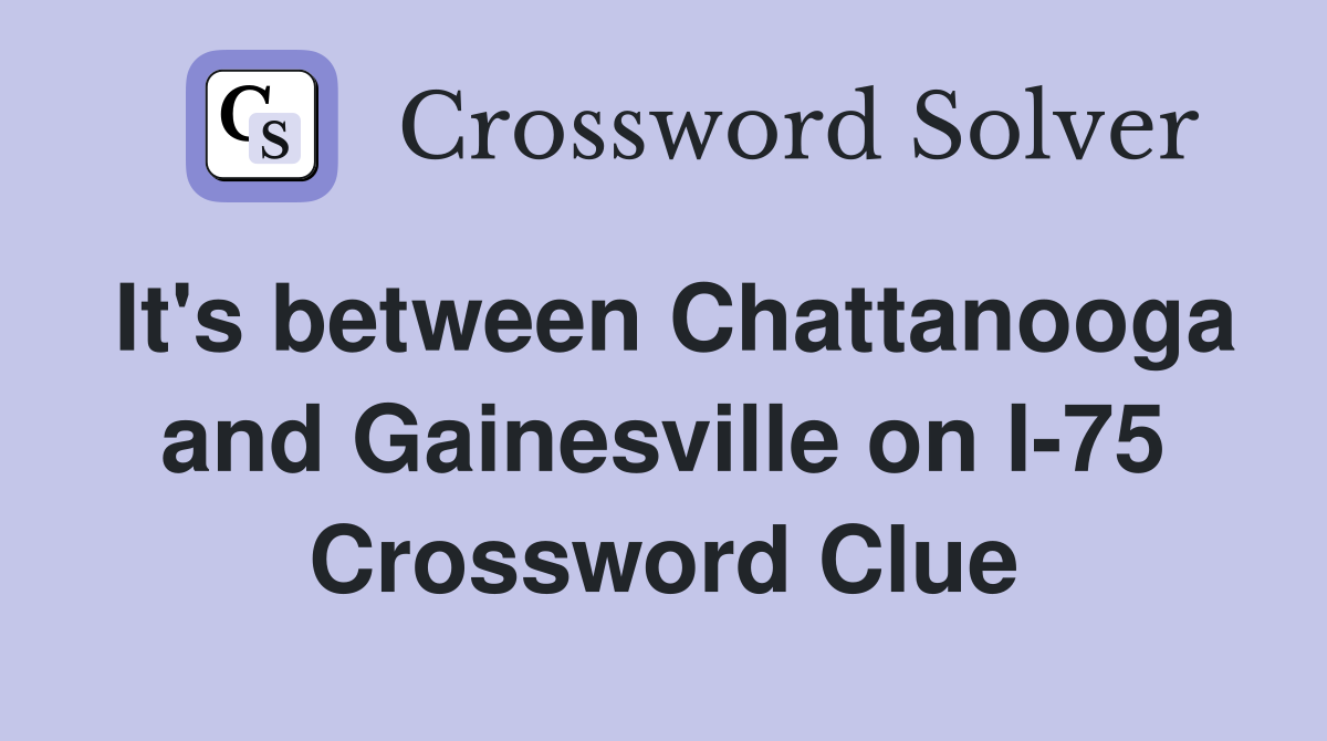 It's between Chattanooga and Gainesville on I-75 Crossword Clue
