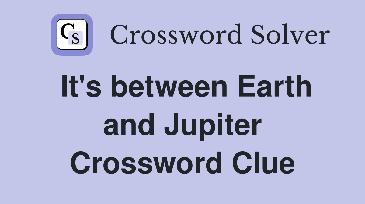 It's between Earth and Jupiter Crossword Clue