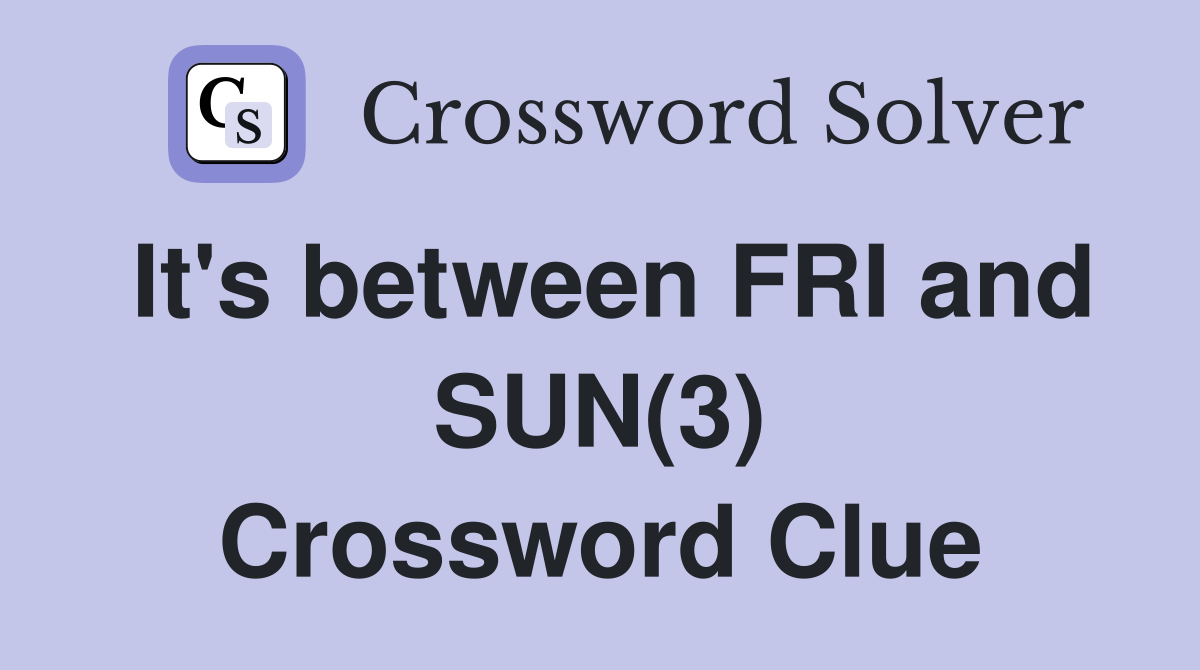It's between FRI and SUN(3) Crossword Clue