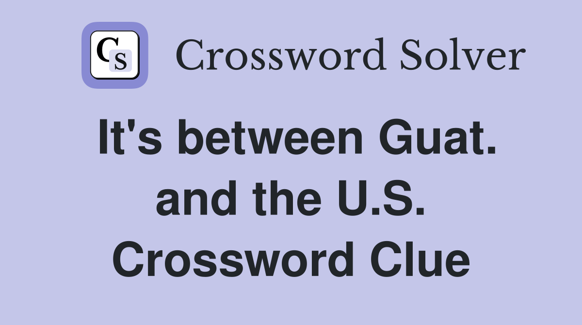 It's between Guat. and the U.S. Crossword Clue
