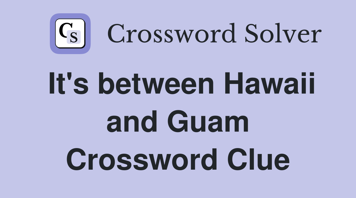 It's between Hawaii and Guam Crossword Clue
