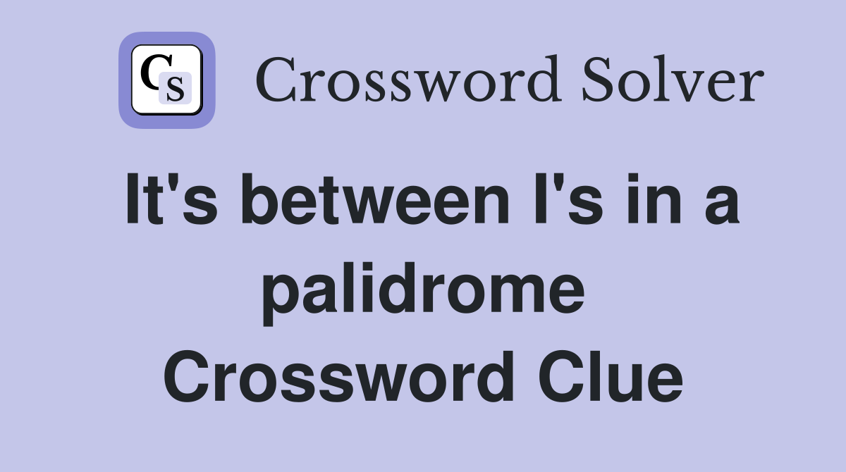 It's between I's in a palidrome Crossword Clue