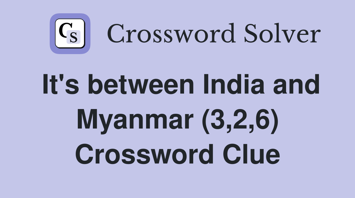 It's between India and Myanmar (3,2,6) Crossword Clue