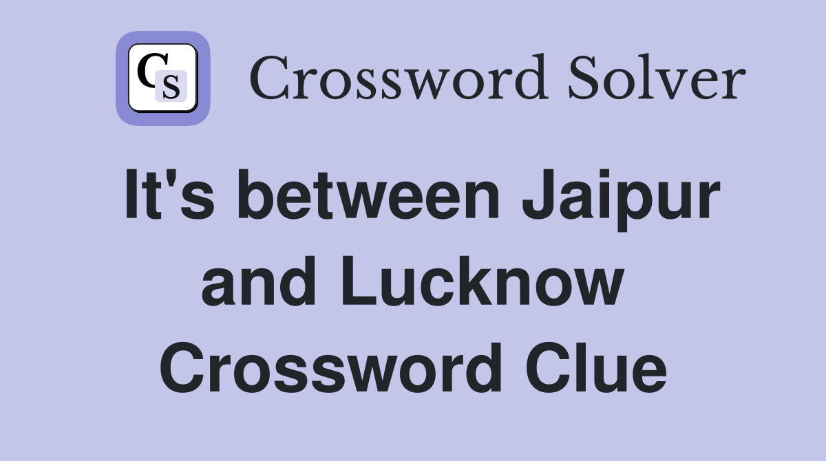 It's between Jaipur and Lucknow Crossword Clue