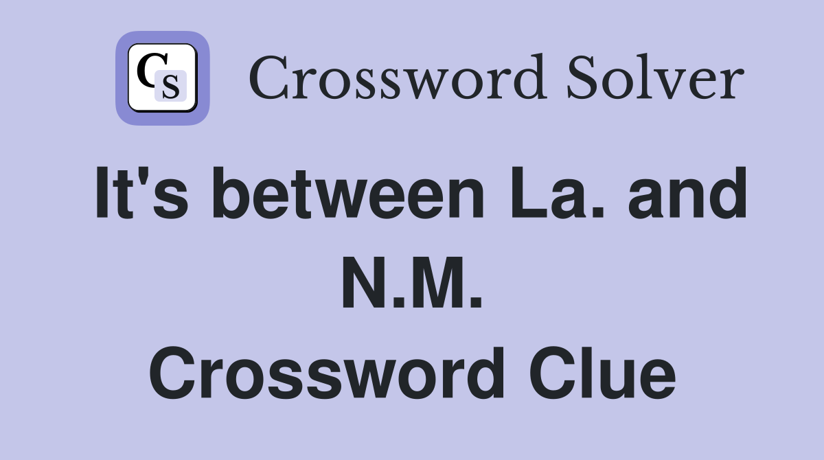 It's between La. and N.M. Crossword Clue
