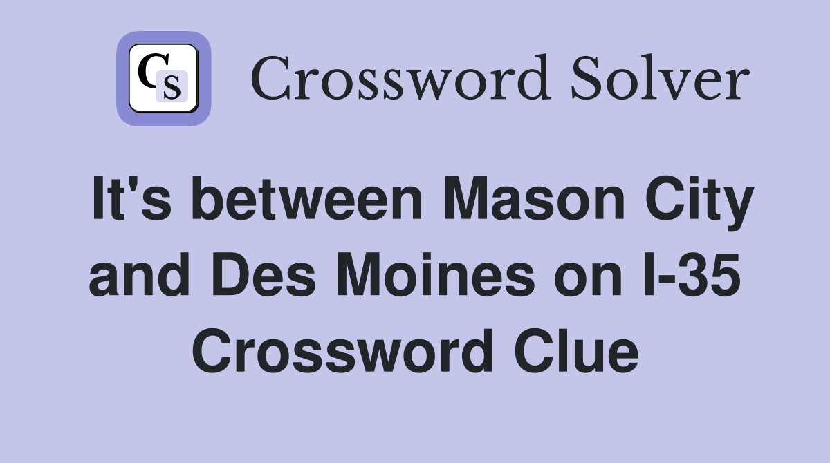 It's between Mason City and Des Moines on I-35 Crossword Clue