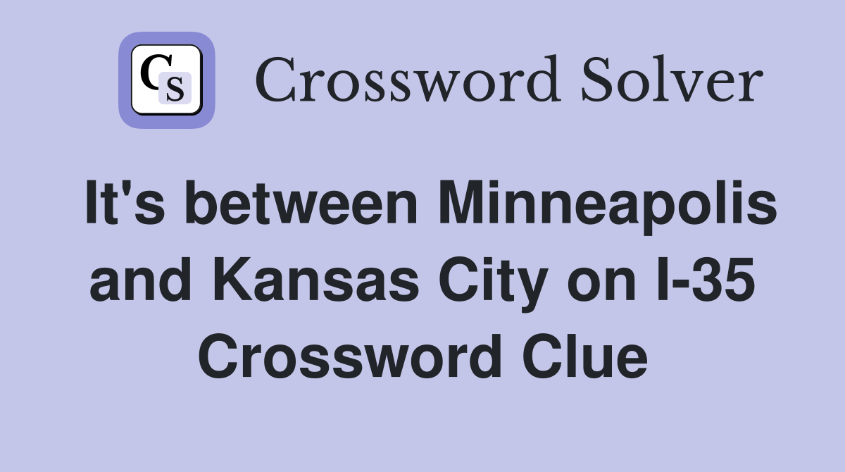 It's between Minneapolis and Kansas City on I-35 Crossword Clue