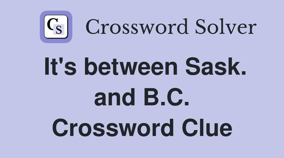 It's between Sask. and B.C. Crossword Clue
