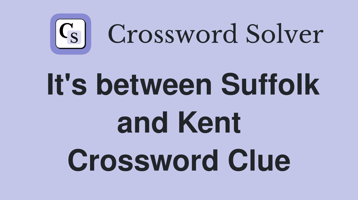 It's between Suffolk and Kent Crossword Clue