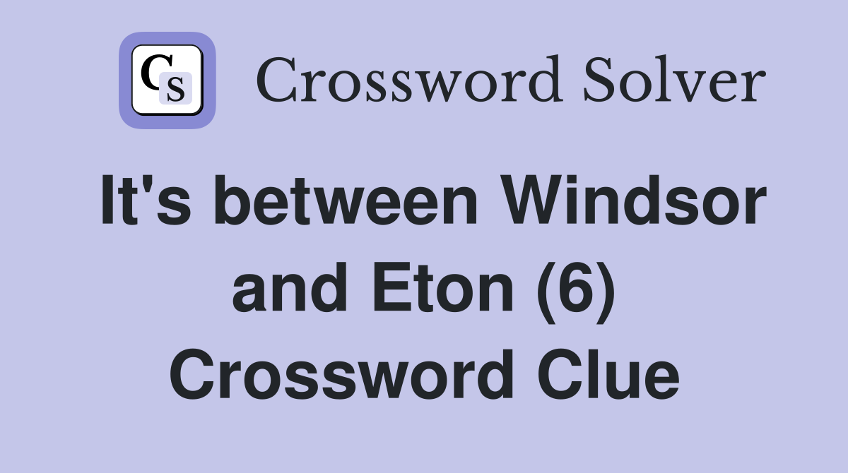 It's between Windsor and Eton (6) Crossword Clue