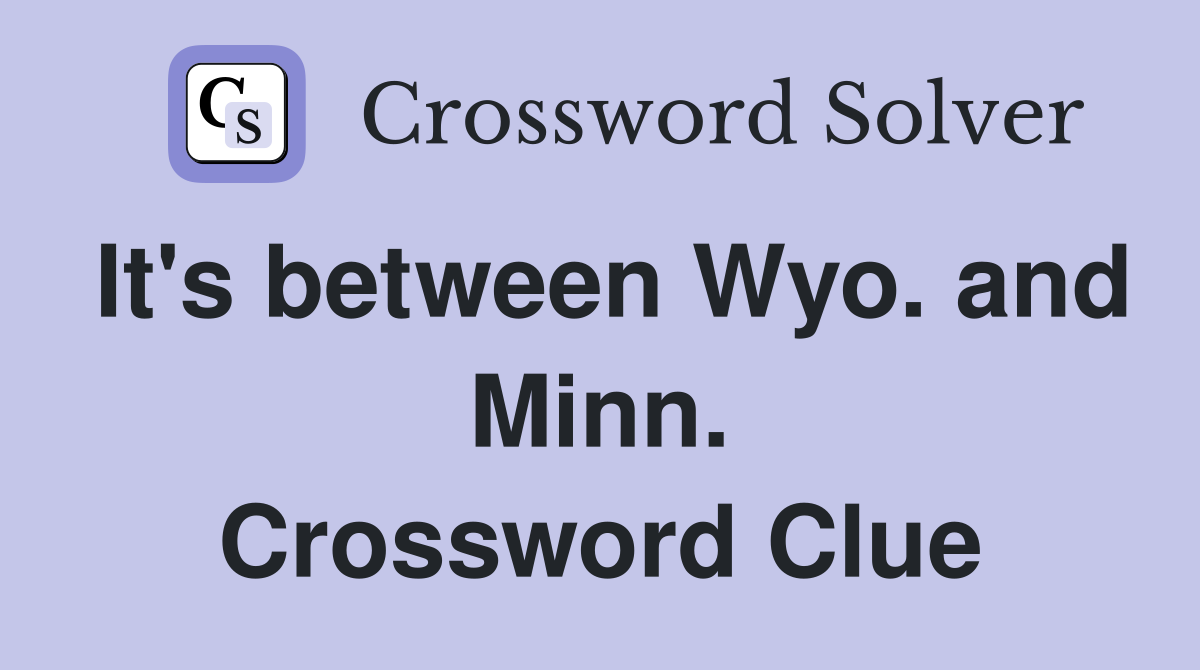 It's between Wyo. and Minn. Crossword Clue