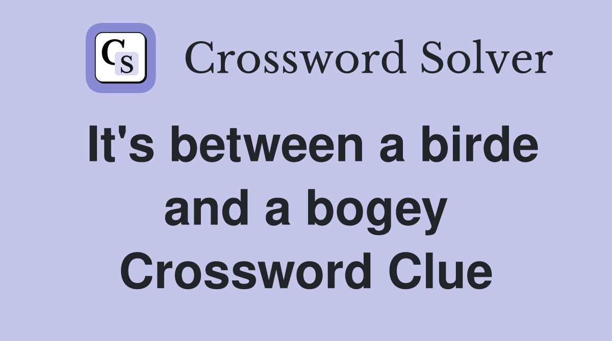 It's between a birde and a bogey Crossword Clue