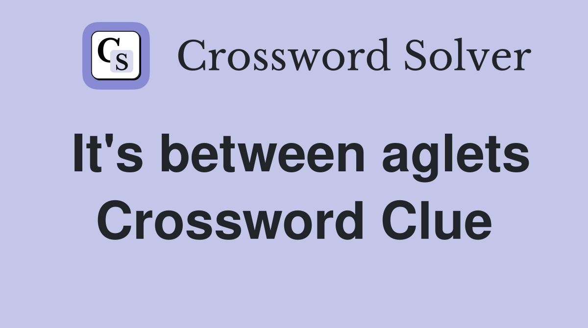 It's between aglets Crossword Clue