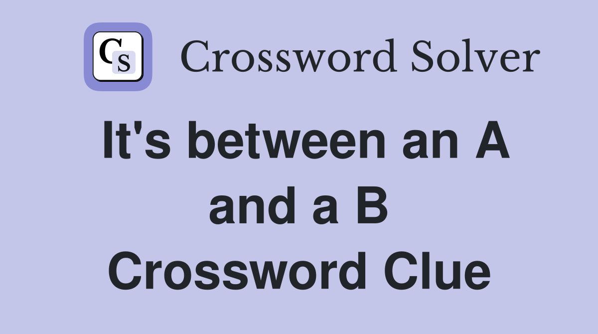 It's between an A and a B Crossword Clue