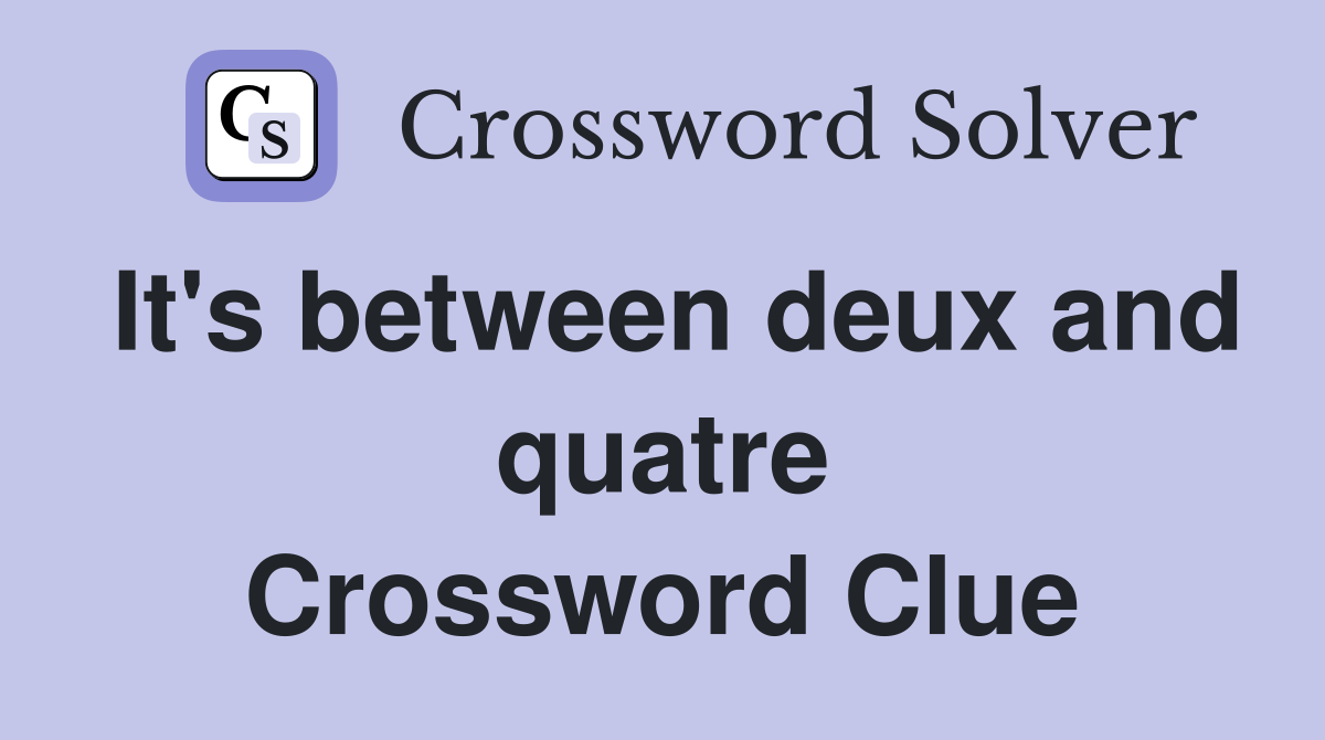 It's between deux and quatre Crossword Clue
