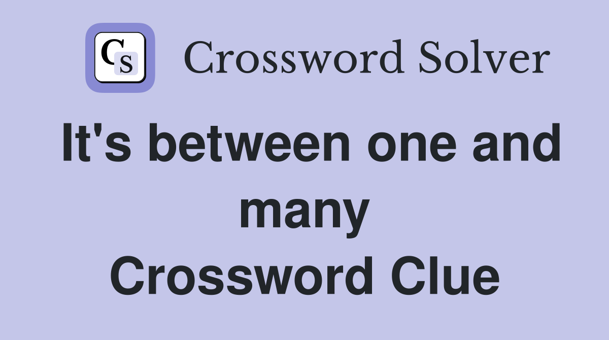It's between one and many Crossword Clue