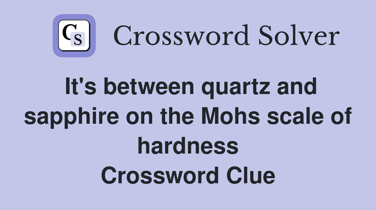 It's between quartz and sapphire on the Mohs scale of hardness Crossword Clue